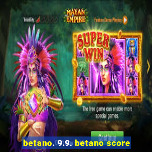 betano. 9.9. betano score